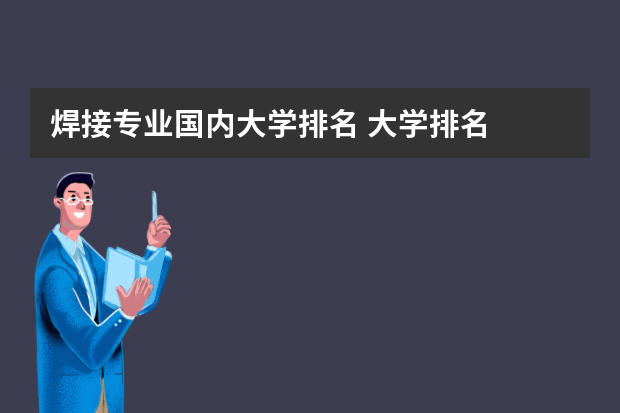 焊接专业国内大学排名 大学排名